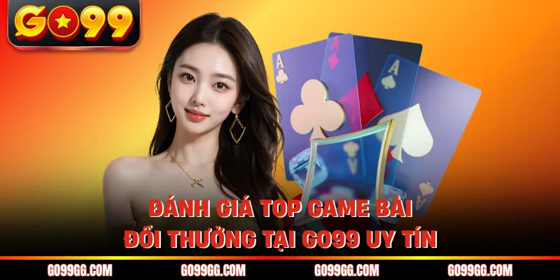Top Game Bài Đổi Thưởng Tại GO99 Uy Tín Nhất Năm 2026 5 Đánh giá top game bài đổi thưởng tại GO99 uy tín