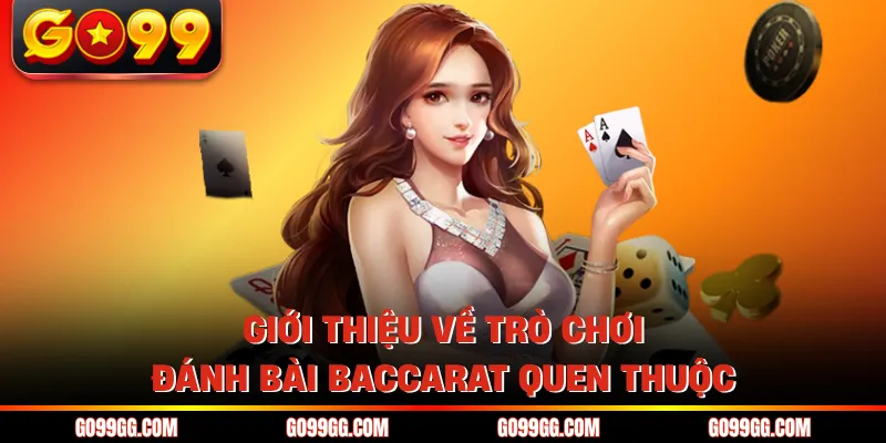 Baccarat GO99 - Dòng Game Casino Gây Bão Thị Trường 2026 2 Giới thiệu về trò chơi đánh bài Baccarat quen thuộc