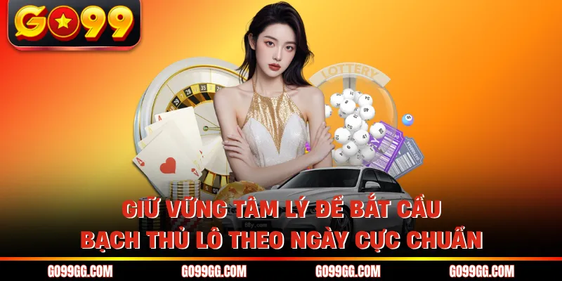 Bắt Cầu Bạch Thủ Lô Theo Ngày Cực Chuẩn Nhanh Chóng 4 Giữ vững tâm lý để bắt cầu bạch thủ lô theo ngày cực chuẩn