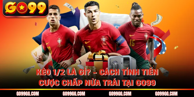 Kèo 1/2 Là Gì? - Cách Tính Tiền Cược Chấp Nửa Trái Tại Go99 1 Kèo 1/2 Là Gì? - Cách Tính Tiền Cược Chấp Nửa Trái Tại Go99