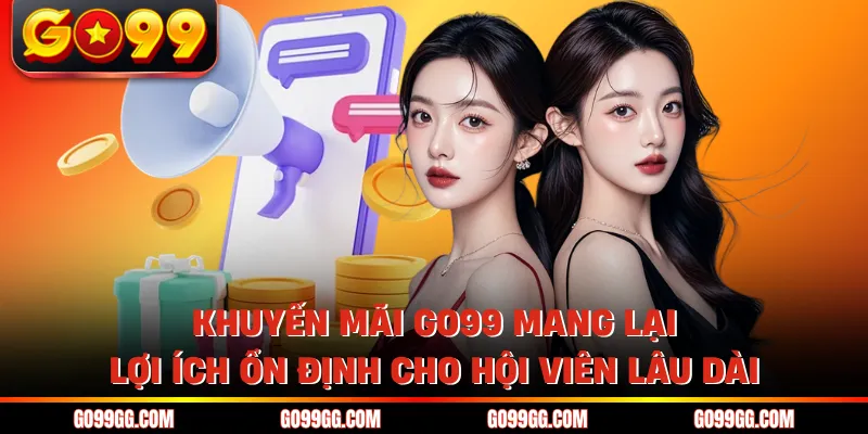 Khuyến Mãi GO99 Hấp Dẫn Hôm Nay Nhận Thưởng Cực Dễ 2 Khuyến mãi GO99 mang lại lợi ích ổn định cho hội viên lâu dài