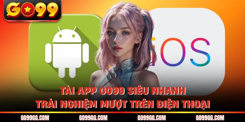 Tải App GO99 Siêu Nhanh Trải Nghiệm Mượt Trên Điện Thoại 1 Tải App GO99 Siêu Nhanh Trải Nghiệm Mượt Trên Điện Thoại
