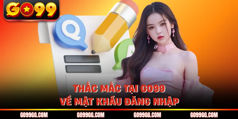 Câu Hỏi Liên Quan Go99 - Cẩm Nang Hướng Dẫn Cá Cược An Toàn 3 Thắc mắc tại GO99 về mật khẩu đăng nhập